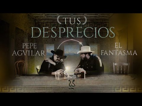 Pepe Aguilar & El Fantasma – Tus Desprecios